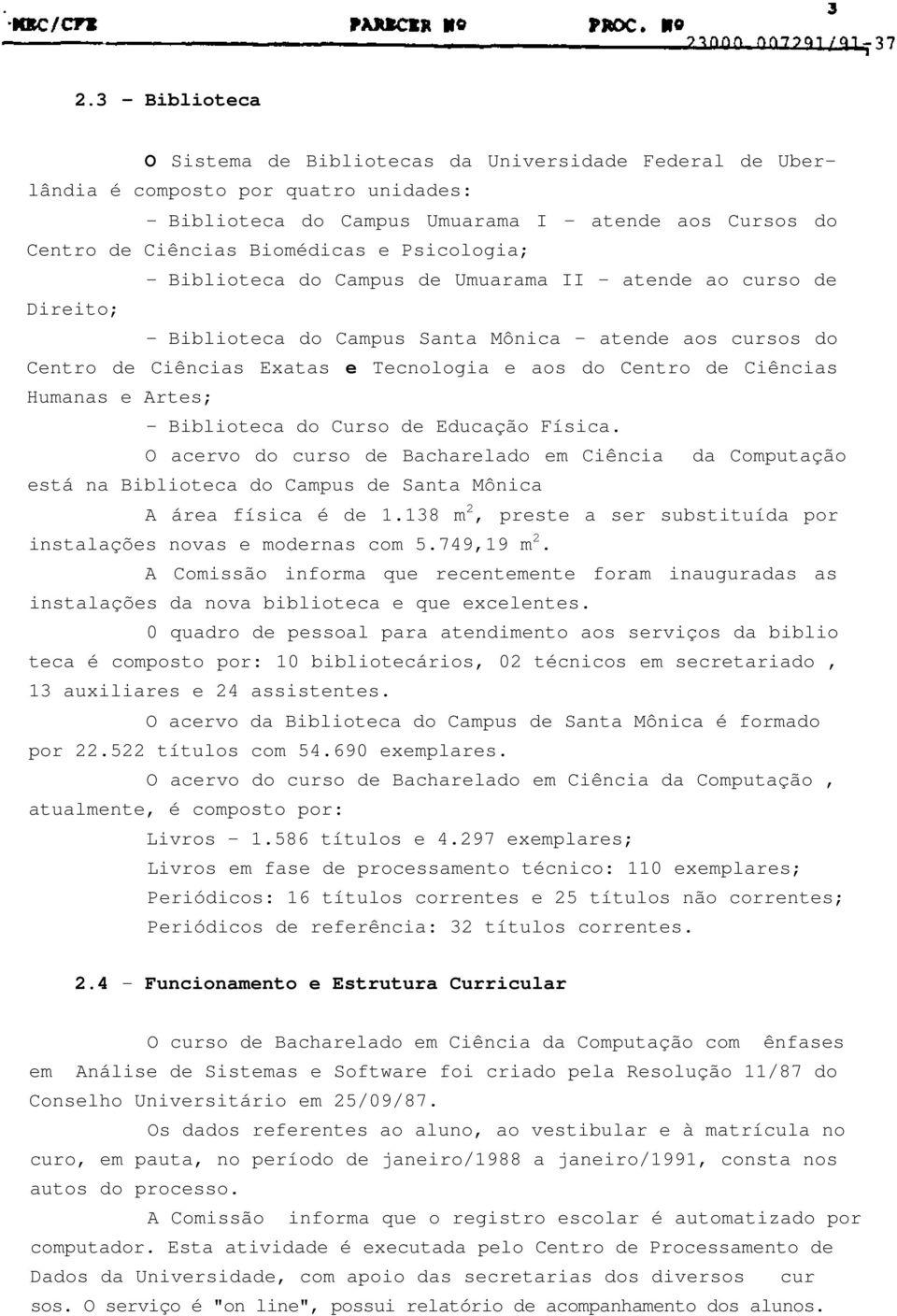 Ciências Humanas e Artes; - Biblioteca do Curso de Educação Física. O acervo do curso de Bacharelado em Ciência da Computação está na Biblioteca do Campus de Santa Mônica A área física é de 1.