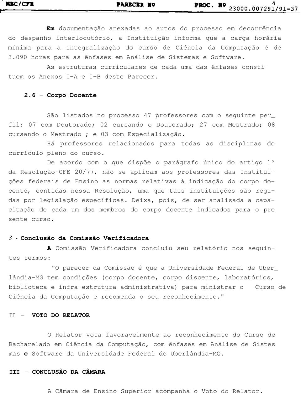 6 - Corpo Docente São listados no processo 47 professores com o seguinte per_ fil: 07 com Doutorado; 02 cursando o Doutorado; 27 com Mestrado; 08 cursando o Mestrado ; e 03 com Especialização.