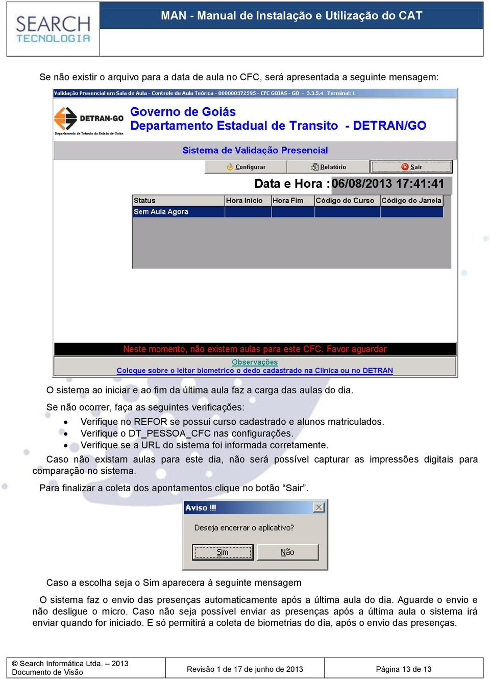 Verifique se a URL do sistema foi informada corretamente. Caso não existam aulas para este dia, não será possível capturar as impressões digitais para comparação no sistema.