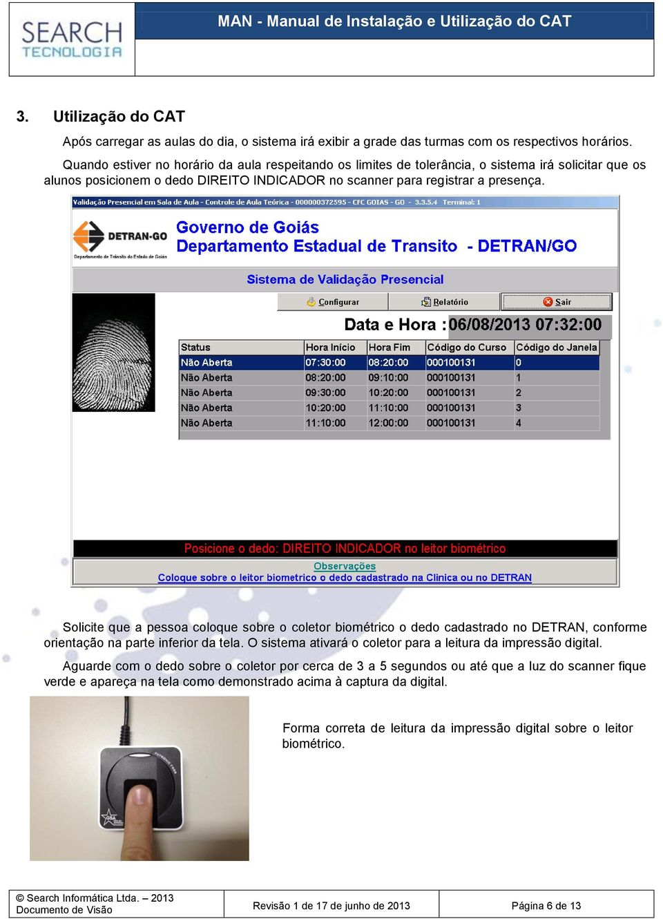 Solicite que a pessoa coloque sobre o coletor biométrico o dedo cadastrado no DETRAN, conforme orientação na parte inferior da tela. O sistema ativará o coletor para a leitura da impressão digital.