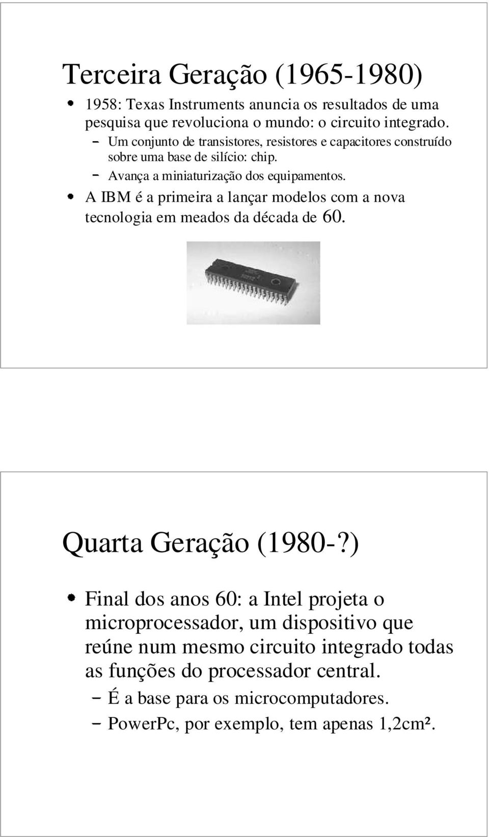 A IBM é a primeira a lançar modelos com a nova tecnologia em meados da década de 60. Quarta Geração (1980-?