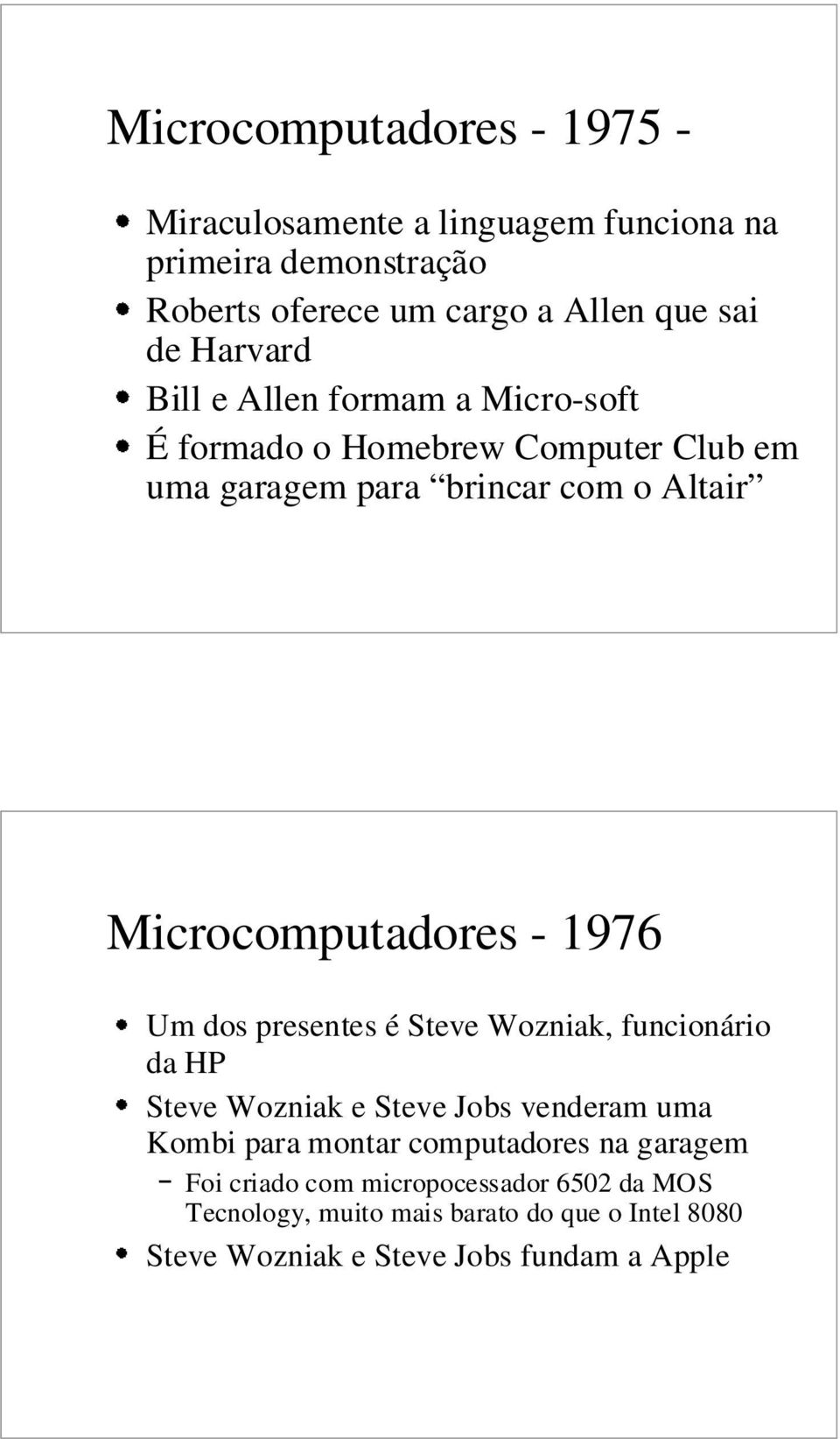 - 1976 Um dos presentes é Steve Wozniak, funcionário da HP Steve Wozniak e Steve Jobs venderam uma Kombi para montar computadores na