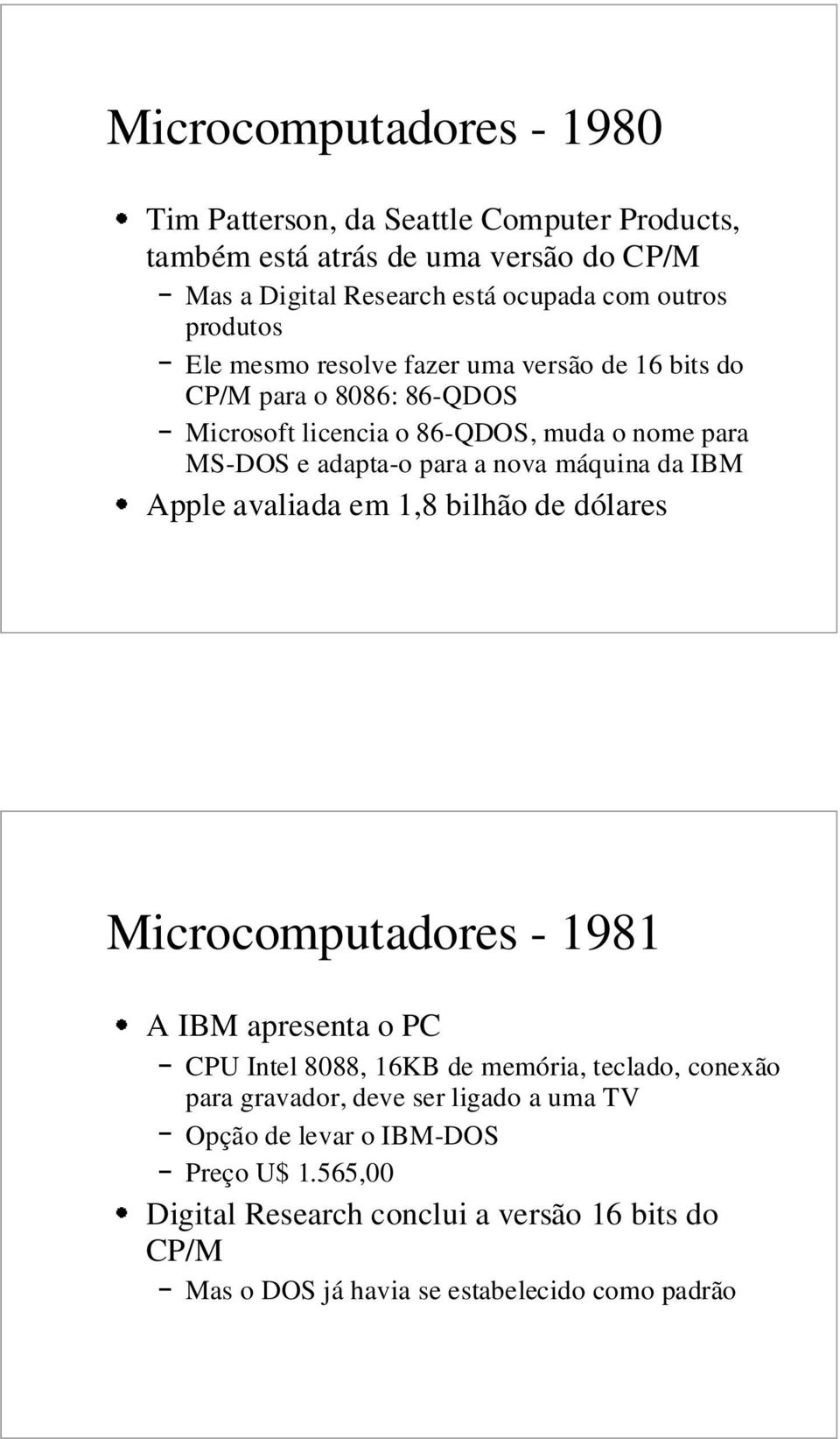 máquina da IBM Apple avaliada em 1,8 bilhão de dólares Microcomputadores - 1981 A IBM apresenta o PC CPU Intel 8088, 16KB de memória, teclado, conexão para