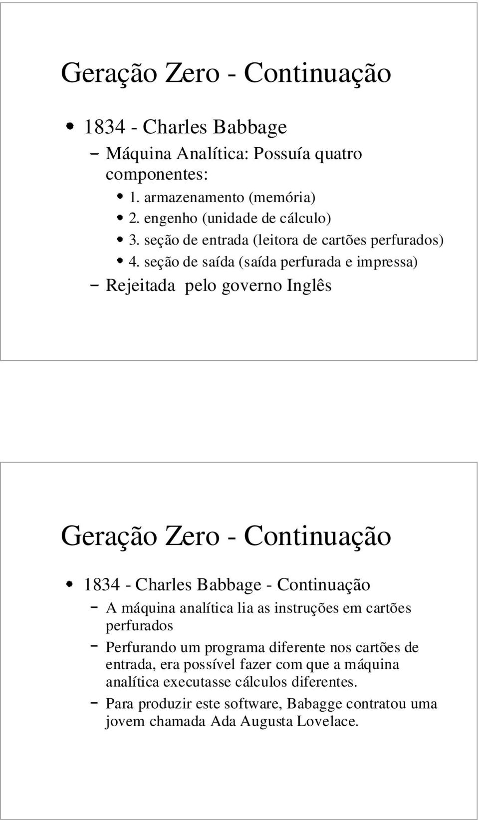 seção de saída (saída perfurada e impressa) Rejeitada pelo governo Inglês Geração Zero - Continuação 1834 - Charles Babbage - Continuação A máquina analítica