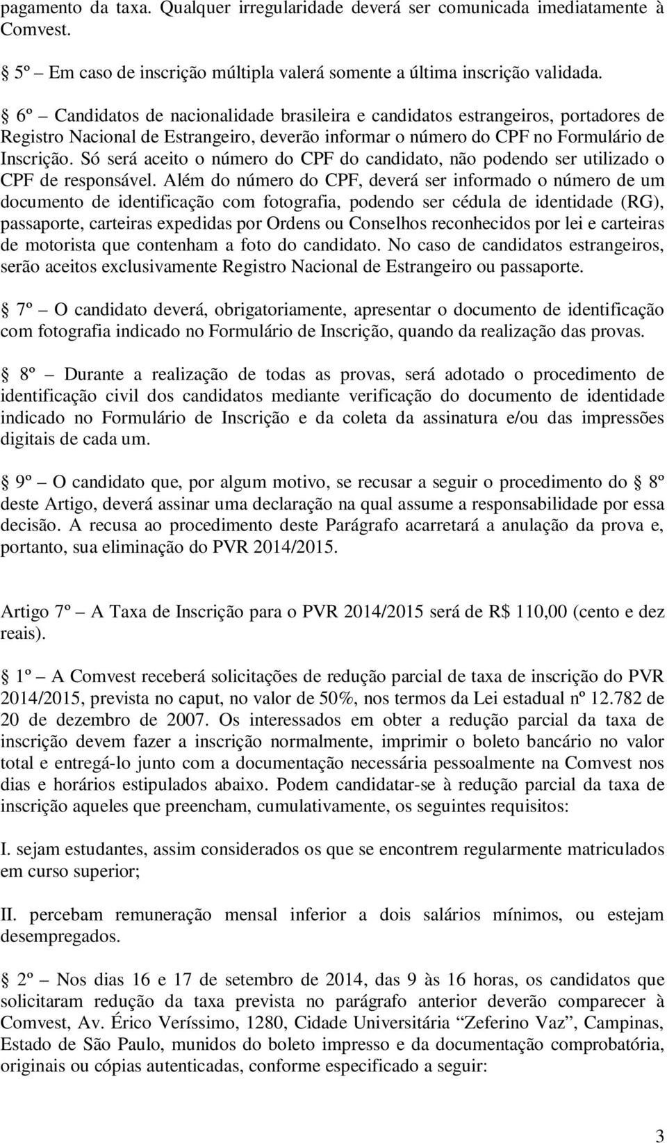 Só será aceito o número do CPF do candidato, não podendo ser utilizado o CPF de responsável.