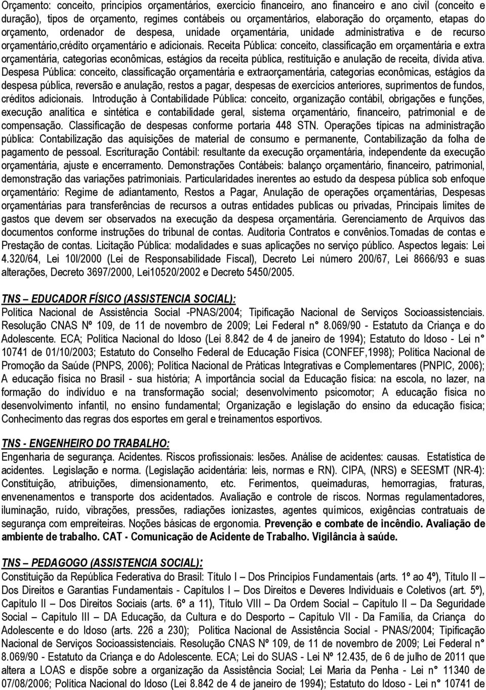 Receita Pública: conceito, classificação em orçamentária e extra orçamentária, categorias econômicas, estágios da receita pública, restituição e anulação de receita, dívida ativa.