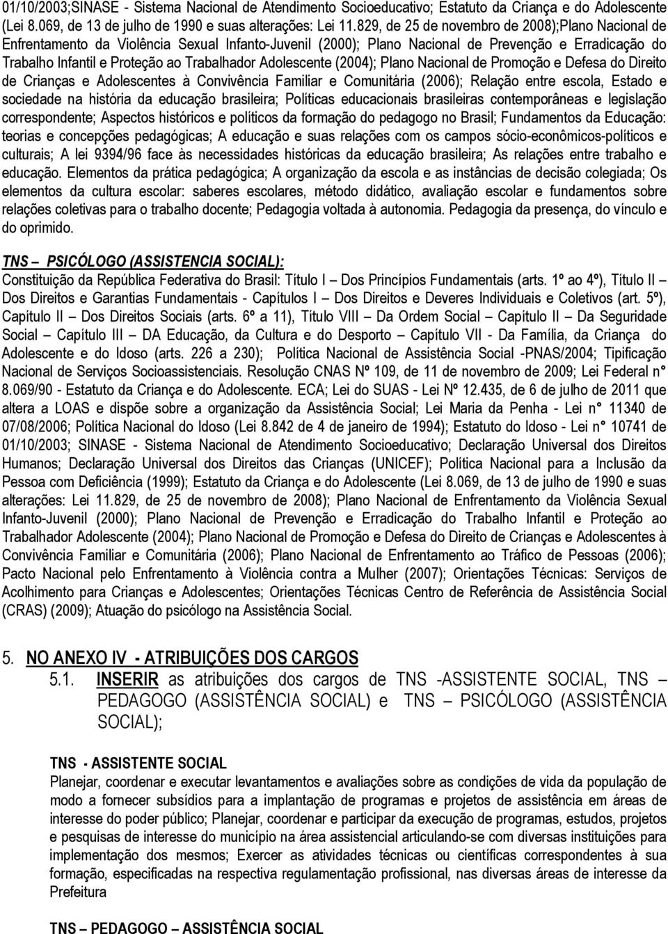 Adolescente (2004); Plano Nacional de Promoção e Defesa do Direito de Crianças e Adolescentes à Convivência Familiar e Comunitária (2006); Relação entre escola, Estado e sociedade na história da