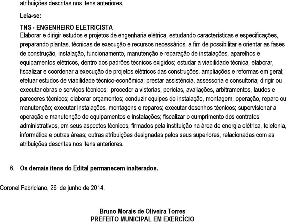 necessários, a fim de possibilitar e orientar as fases de construção, instalação, funcionamento, manutenção e reparação de instalações, aparelhos e equipamentos elétricos, dentro dos padrões técnicos