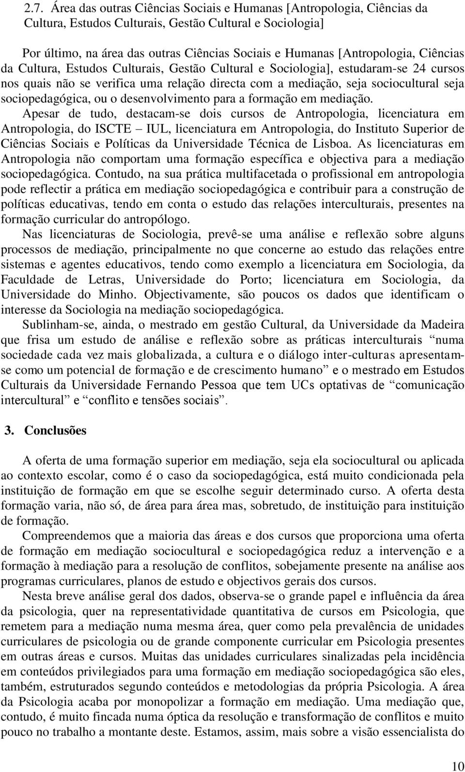 Apsar d tudo, dstacams dois cursos d Antropologia, licnciatura m Antropologia, do ISCTE IUL, licnciatura m Antropologia, do Suprior d Ciências Sociais Políticas da Univrsidad Técnica d Lisboa.