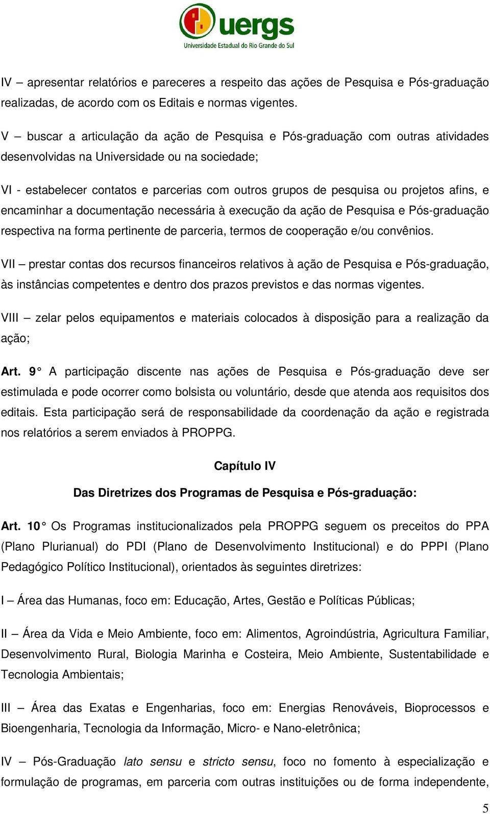 projetos afins, e encaminhar a documentação necessária à execução da ação de Pesquisa e Pós-graduação respectiva na forma pertinente de parceria, termos de cooperação e/ou convênios.