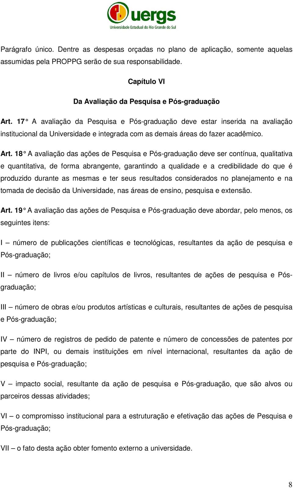 18 A avaliação das ações de Pesquisa e Pós-graduação deve ser contínua, qualitativa e quantitativa, de forma abrangente, garantindo a qualidade e a credibilidade do que é produzido durante as mesmas