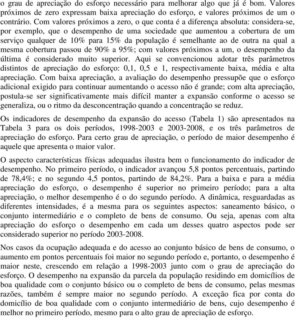 população é semelhante ao de outra na qual a mesma cobertura passou de 90% a 95%; com valores próximos a um, o desempenho da última é considerado muito superior.