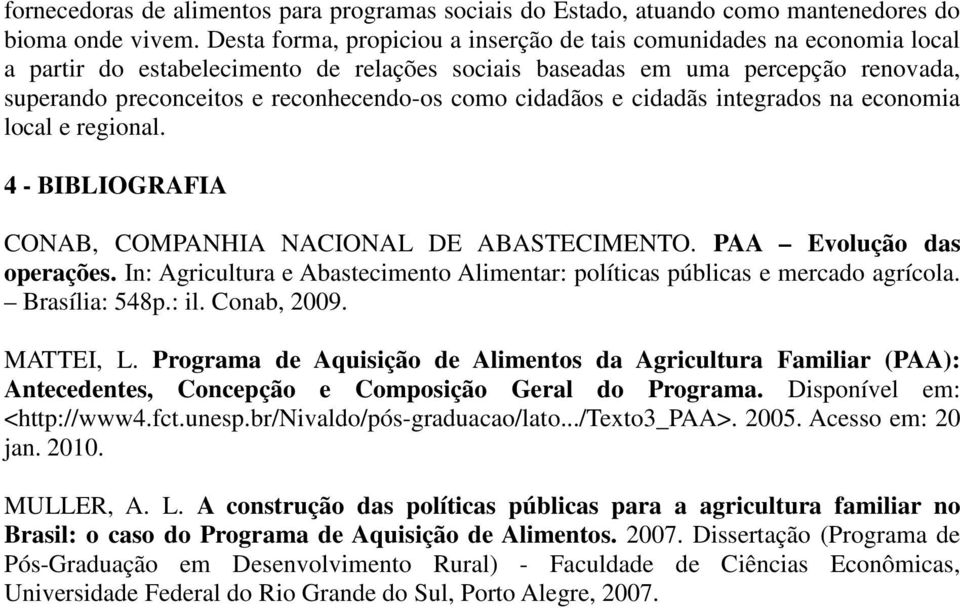 como cidadãos e cidadãs integrados na economia local e regional. 4 - BIBLIOGRAFIA CONAB, COMPANHIA NACIONAL DE ABASTECIMENTO. PAA Evolução das operações.