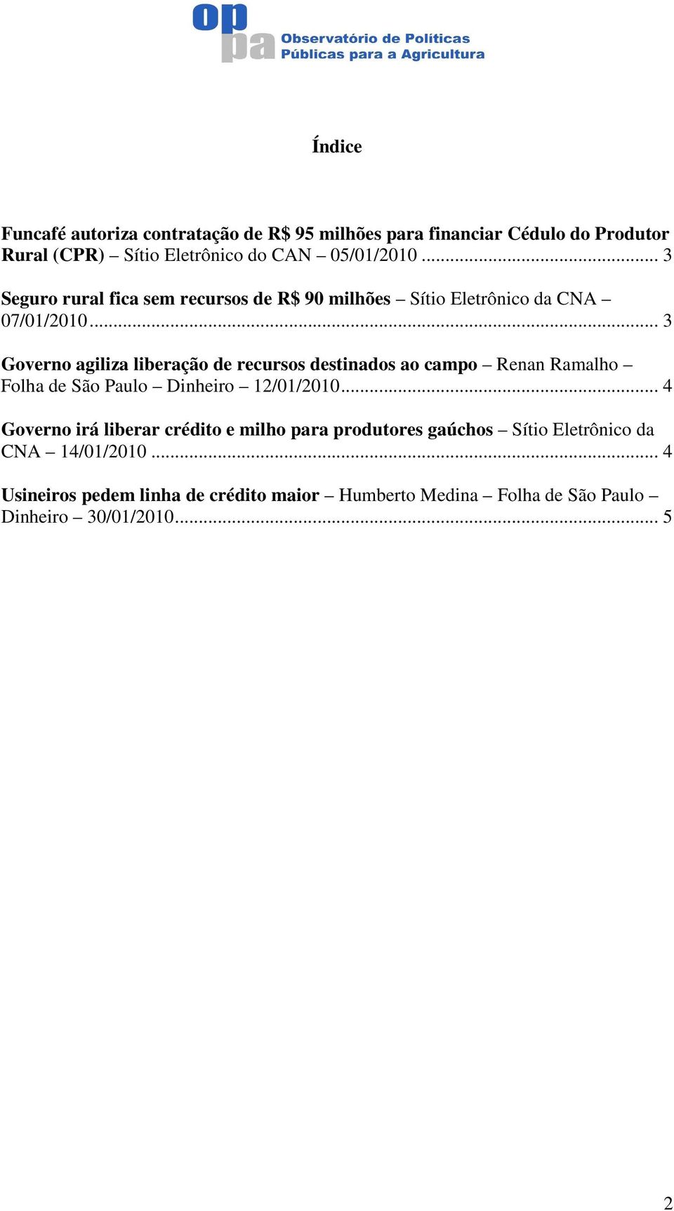 .. 3 Governo agiliza liberação de recursos destinados ao campo Renan Ramalho Folha de São Paulo Dinheiro 12/01/2010.