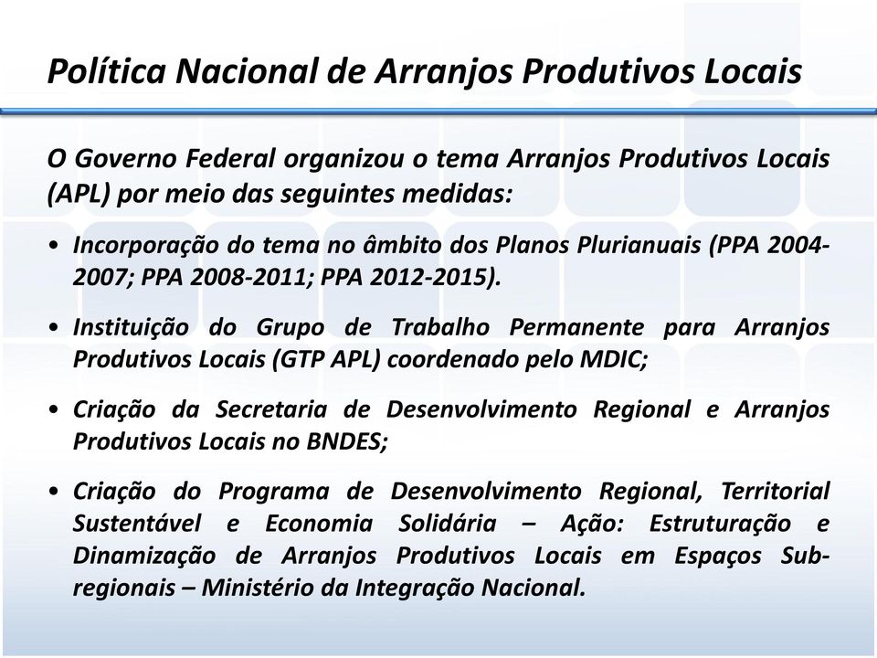 Instituição do Grupo de Trabalho Permanente para Arranjos Produtivos Locais (GTP APL) coordenado pelo MDIC; Criação da Secretaria de Desenvolvimento Regional e
