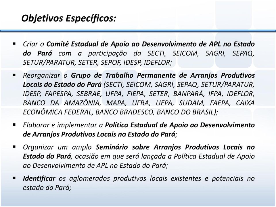 IDEFLOR, BANCO DA AMAZÔNIA, MAPA, UFRA, UEPA, SUDAM, FAEPA, CAIXA ECONÔMICA FEDERAL, BANCO BRADESCO, BANCO DO BRASIL); Elaborar e implementar a Política Estadual de Apoio ao Desenvolvimento de