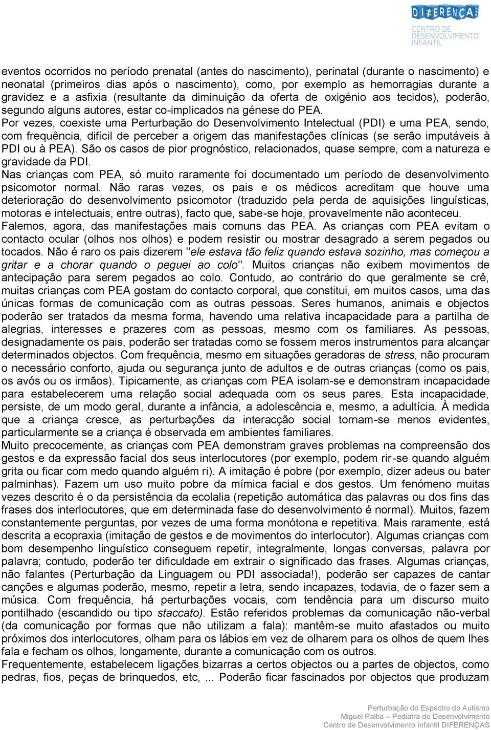 Por vezes, coexiste uma Perturbação do Desenvolvimento Intelectual (PDI) e uma PEA, sendo, com frequência, difícil de perceber a origem das manifestações clínicas (se serão imputáveis à PDI ou à PEA).