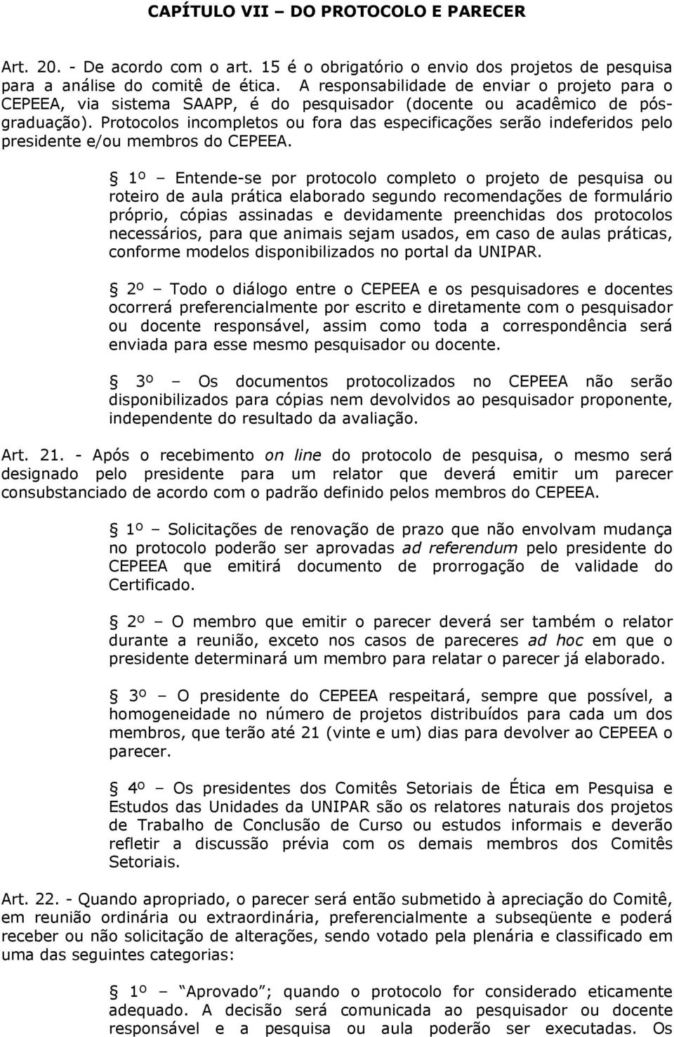 Protocolos incompletos ou fora das especificações serão indeferidos pelo presidente e/ou membros do CEPEEA.