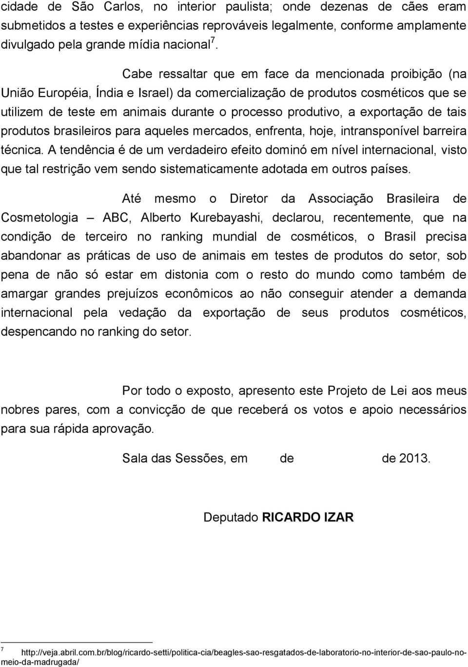 exportação de tais produtos brasileiros para aqueles mercados, enfrenta, hoje, intransponível barreira técnica.