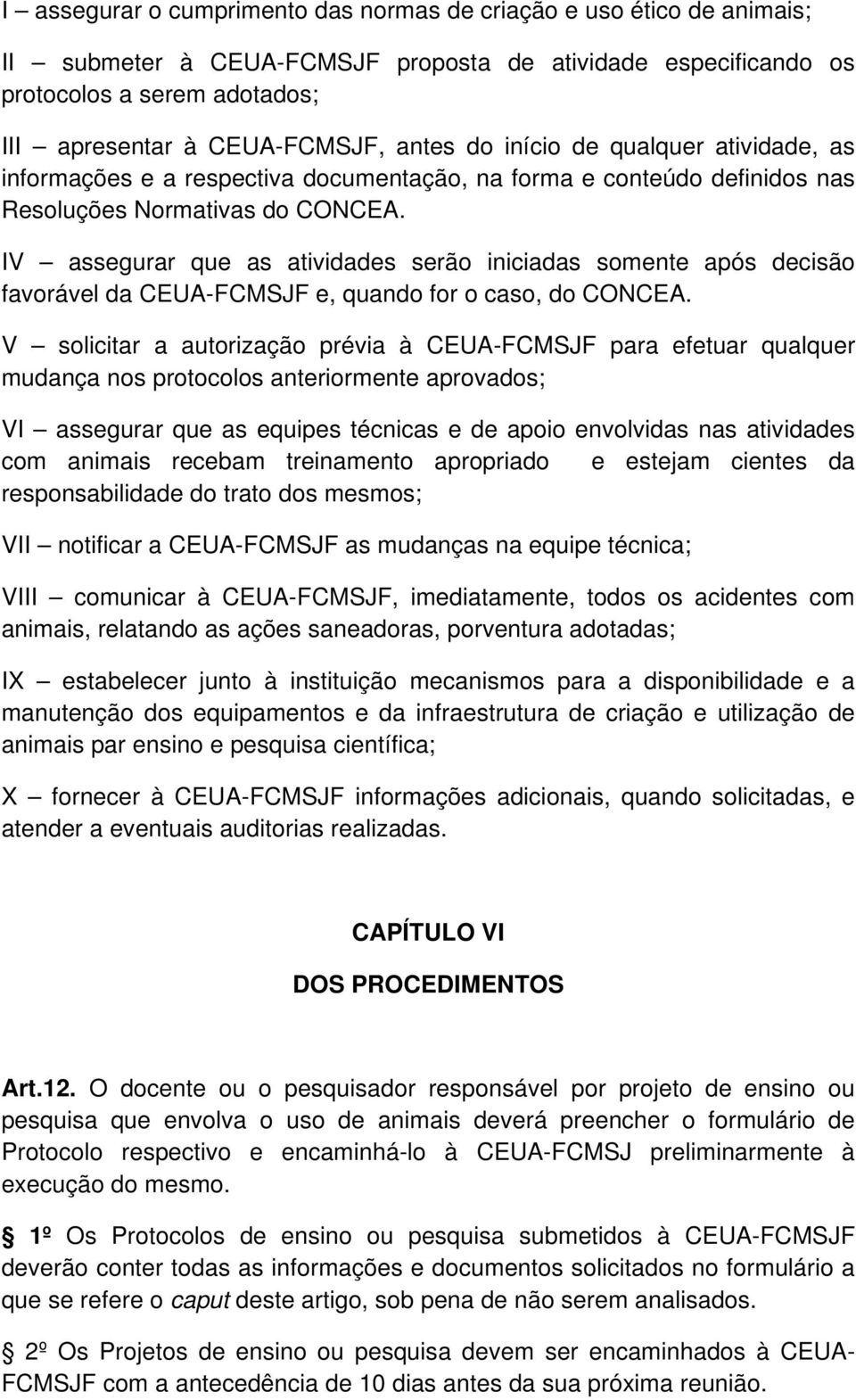 IV assegurar que as atividades serão iniciadas somente após decisão favorável da CEUA-FCMSJF e, quando for o caso, do CONCEA.