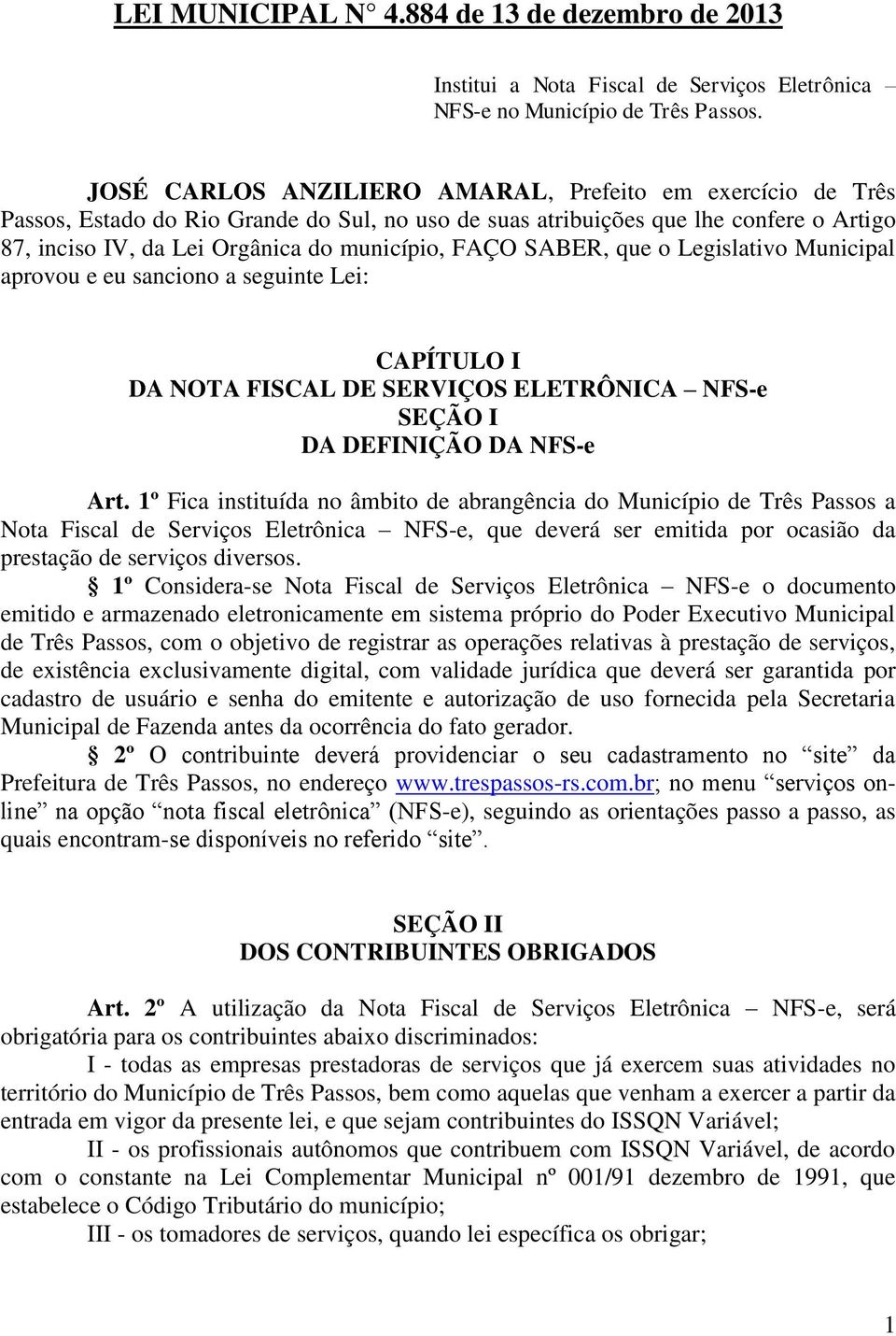 SABER, que o Legislativo Municipal aprovou e eu sanciono a seguinte Lei: CAPÍTULO I DA NOTA FISCAL DE SERVIÇOS ELETRÔNICA NFS-e SEÇÃO I DA DEFINIÇÃO DA NFS-e Art.