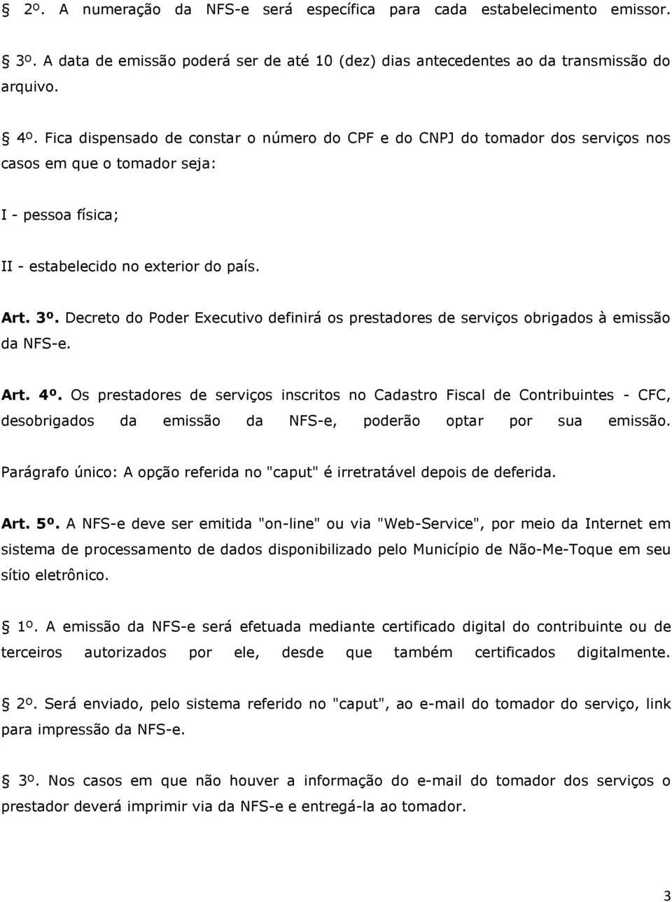 Decreto do Poder Executivo definirá os prestadores de serviços obrigados à emissão da NFS-e. Art. 4º.