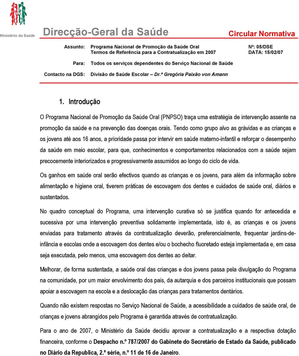 Introdução O Programa Nacional de Promoção da Saúde Oral (PNPSO) traça uma estratégia de intervenção assente na promoção da saúde e na prevenção das doenças orais.