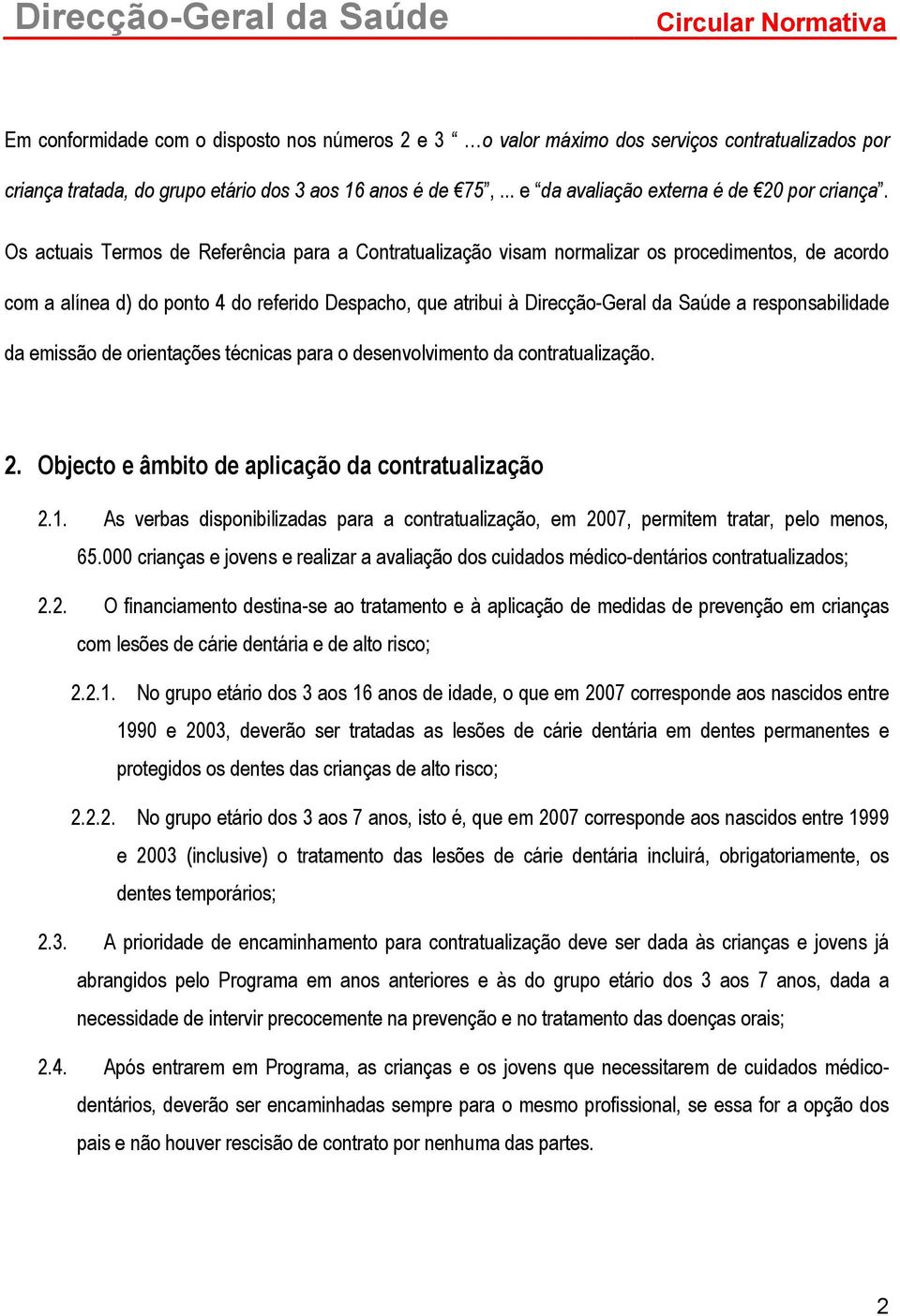 Os actuais Termos de Referência para a Contratualização visam normalizar os procedimentos, de acordo com a alínea d) do ponto 4 do referido Despacho, que atribui à Direcção-Geral da Saúde a