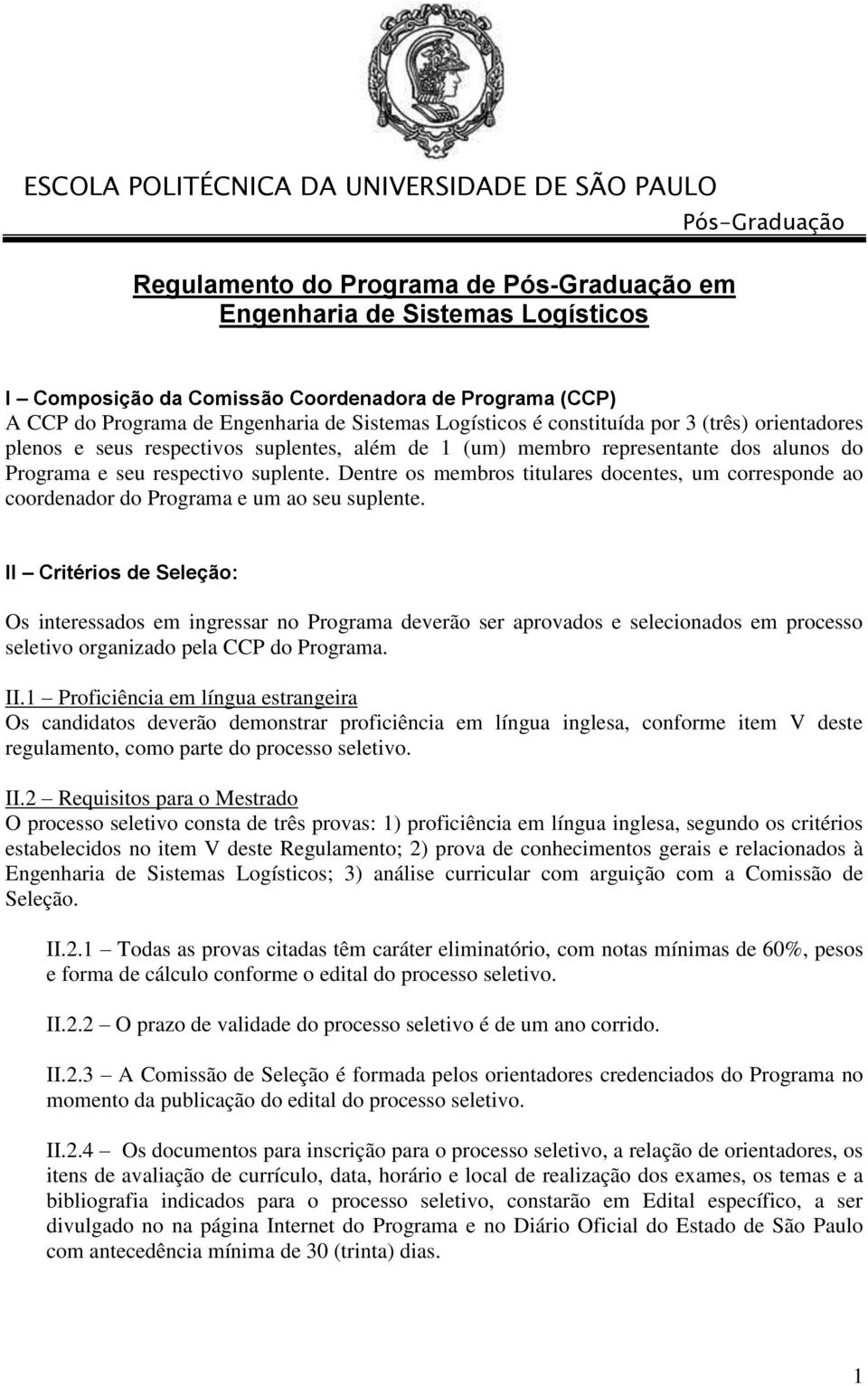 Dentre os membros titulares docentes, um corresponde ao coordenador do Programa e um ao seu suplente.