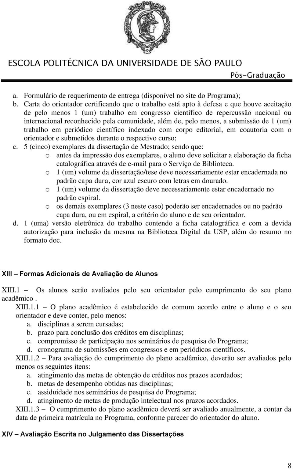 pela comunidade, além de, pelo menos, a submissão de 1 (um) trabalho em periódico científico indexado com corpo editorial, em coautoria com o orientador e submetidos durante o respectivo curso; c.