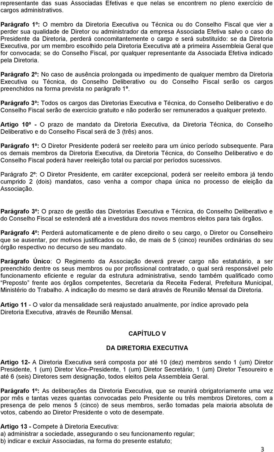 Diretoria, perderá concomitantemente o cargo e será substituído: se da Diretoria Executiva, por um membro escolhido pela Diretoria Executiva até a primeira Assembleia Geral que for convocada; se do