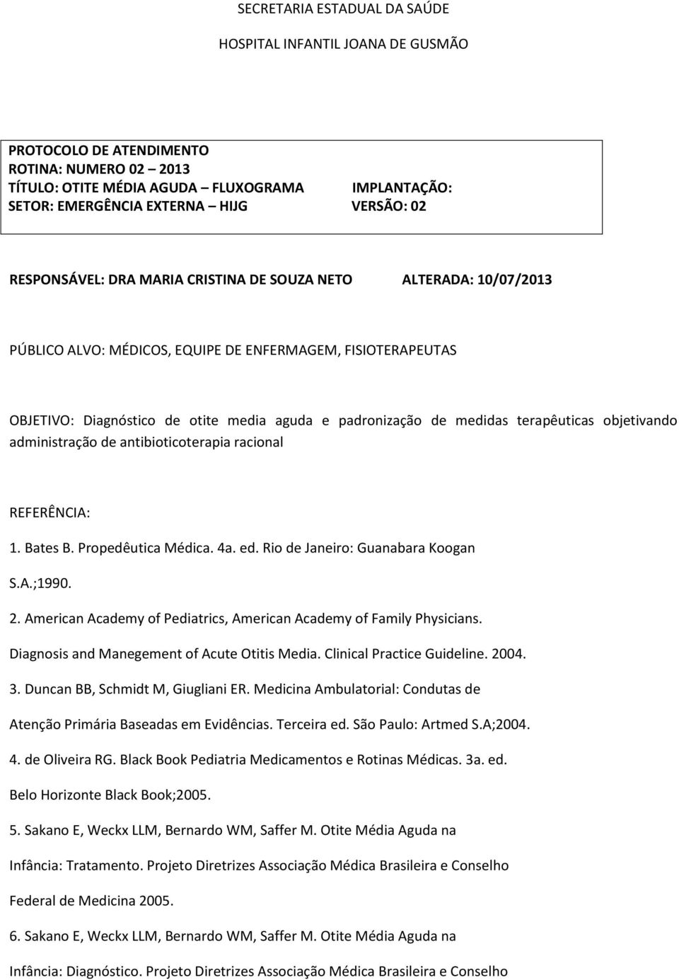 terapêuticas objetivando administração de antibioticoterapia racional REFERÊNCIA: 1. Bates B. Propedêutica Médica. 4a. ed. Rio de Janeiro: Guanabara Koogan S.A.;1990. 2.