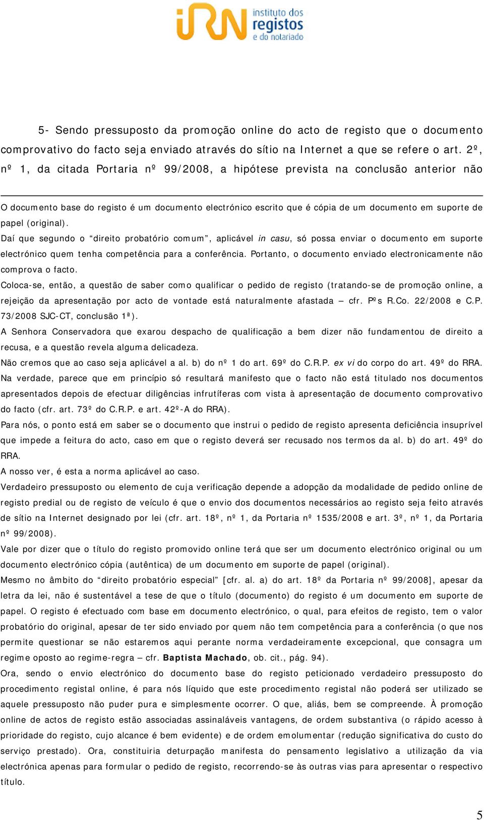 (original). Daí que segundo o direito probatório comum, aplicável in casu, só possa enviar o documento em suporte electrónico quem tenha competência para a conferência.