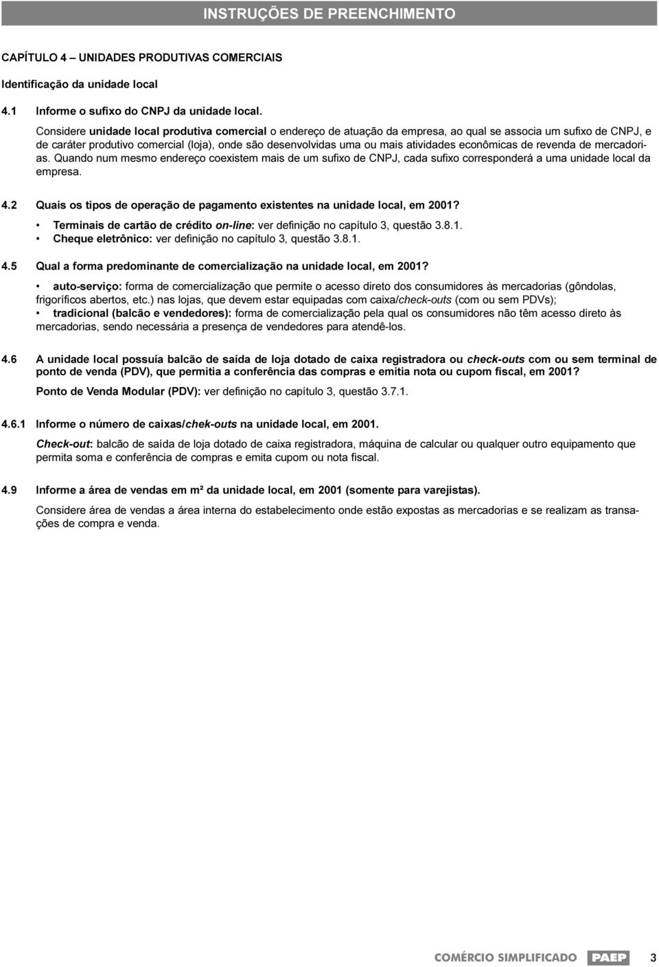 atividades econômicas de revenda de mercadorias. Quando num mesmo endereço coexistem mais de um sufixo de CNPJ, cada sufixo corresponderá a uma unidade local da empresa. 4.