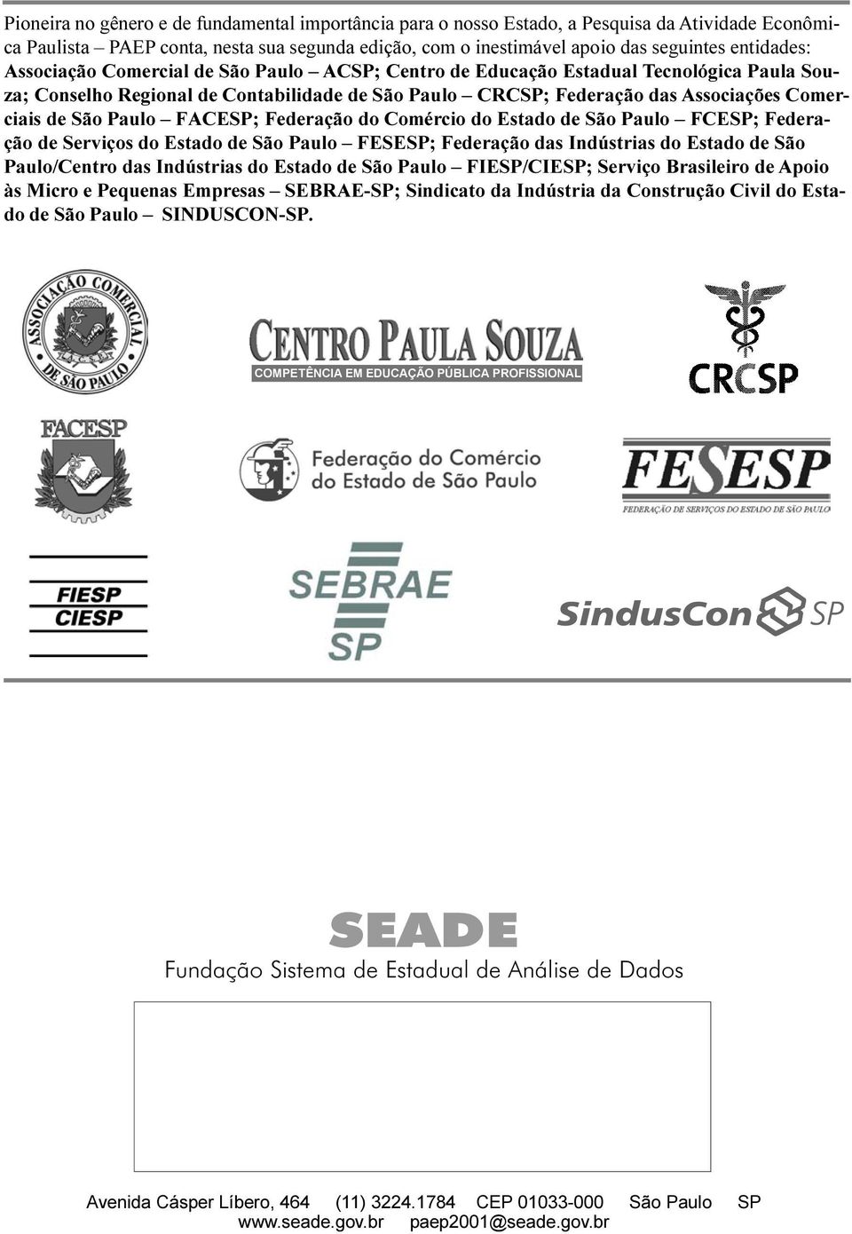 FACESP; Federação do Comércio do Estado de São Paulo FCESP; Federação de Serviços do Estado de São Paulo FESESP; Federação das Indústrias do Estado de São Paulo/Centro das Indústrias do Estado de São