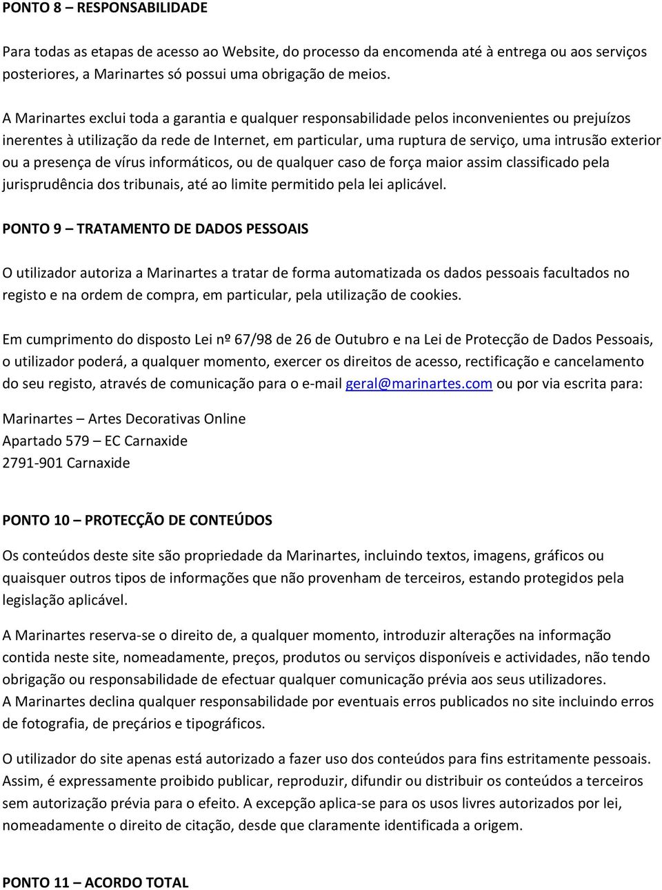 exterior ou a presença de vírus informáticos, ou de qualquer caso de força maior assim classificado pela jurisprudência dos tribunais, até ao limite permitido pela lei aplicável.