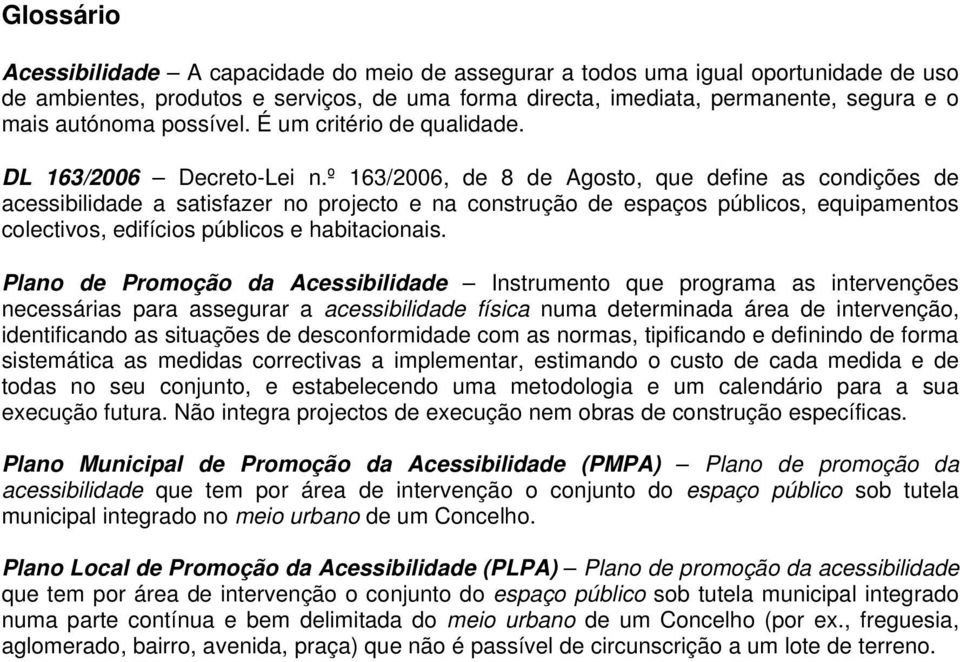 º 163/2006, de 8 de Agosto, que define as condições de acessibilidade a satisfazer no projecto e na construção de espaços públicos, equipamentos colectivos, edifícios públicos e habitacionais.