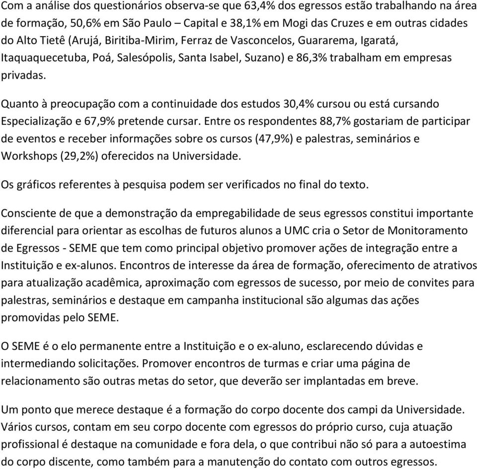 Quanto à preocupação com a continuidade dos estudos 30,4% cursou ou está cursando Especialização e 67,9% pretende cursar.