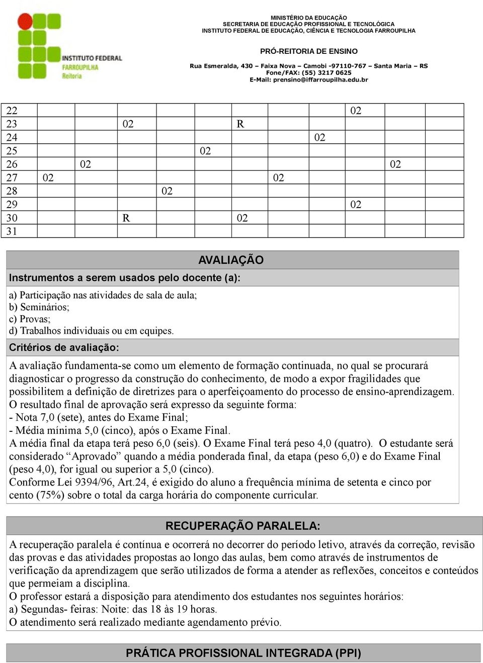 Critérios de avaliação: A avaliação fundamenta-se como um elemento de formação continuada, no qual se procurará diagnosticar o progresso da construção do conhecimento, de modo a expor fragilidades