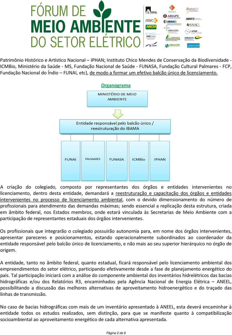 Organograma A criação do colegiado, composto por representantes dos órgãos e entidades intervenientes no licenciamento, dentro desta entidade, demandará a reestruturação e capacitação dos órgãos e