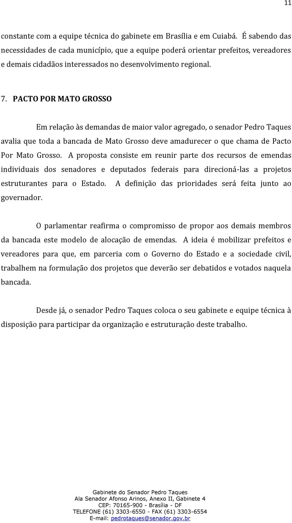 PACTO POR MATO GROSSO Em relação às demandas de maior valor agregado, o senador Pedro Taques avalia que toda a bancada de Mato Grosso deve amadurecer o que chama de Pacto Por Mato Grosso.