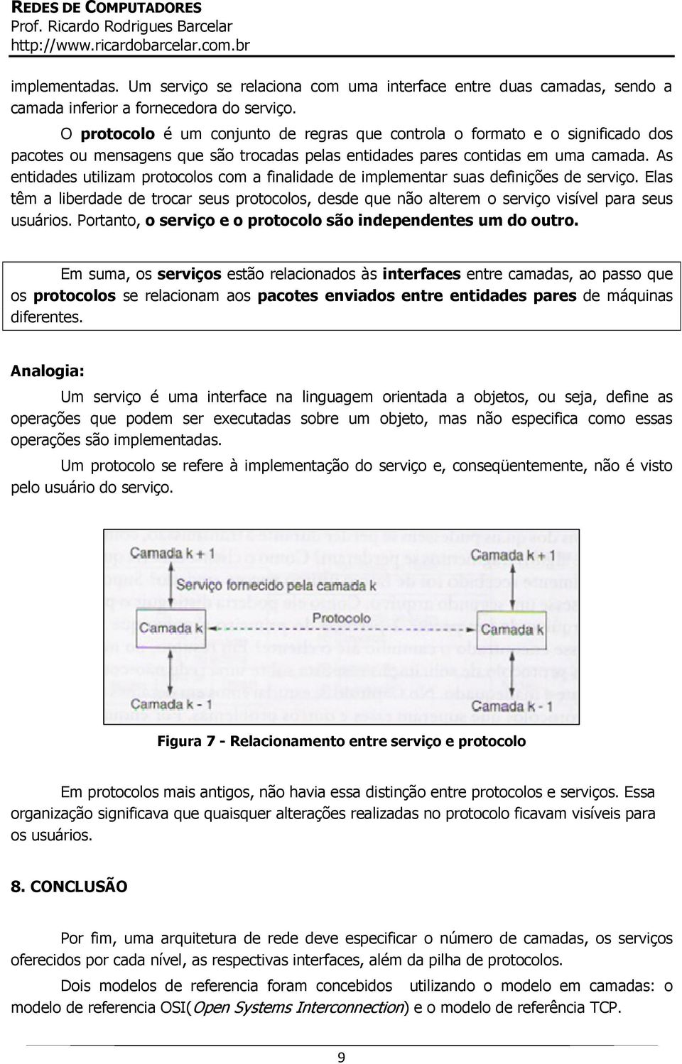 As entidades utilizam protocolos com a finalidade de implementar suas definições de serviço. Elas têm a liberdade de trocar seus protocolos, desde que não alterem o serviço visível para seus usuários.