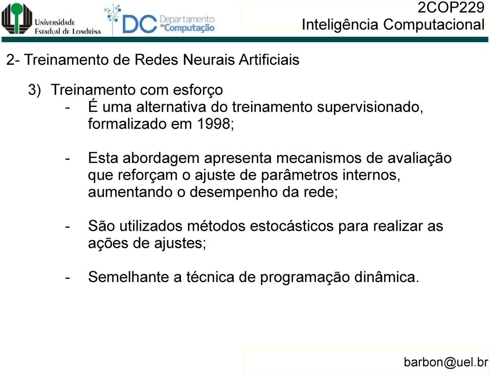 avaliação que reforçam o ajuste de parâmetros internos, aumentando o desempenho da rede; - São