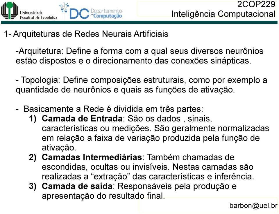 - Basicamente a Rede é dividida em três partes: 1) Camada de Entrada: : São os dados, sinais, características ou medições.