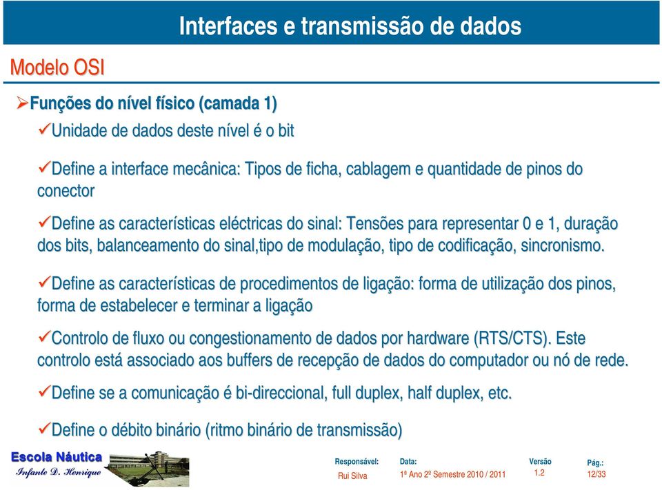 Define as características de procedimentos de ligação: forma de utilização dos pinos, forma de estabelecer e terminar a ligação Controlo de fluxo ou congestionamento de dados por hardware (RTS/CTS).