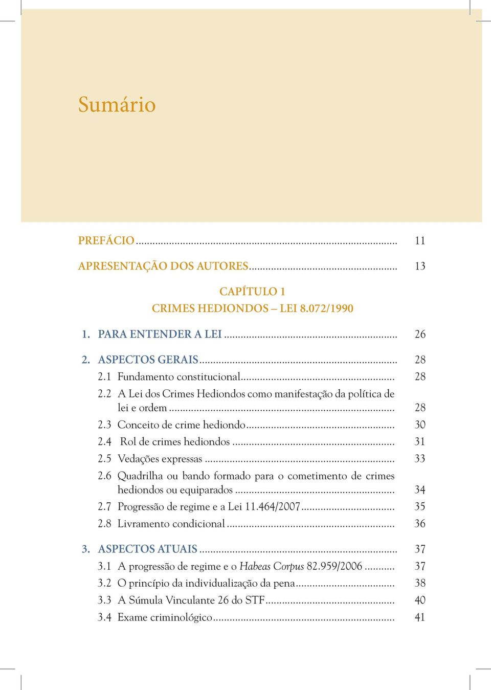 5 Vedações expressas... 33 2.6 Quadrilha ou bando formado para o cometimento de crimes hediondos ou equiparados... 34 2.7 Progressão de regime e a Lei 11.464/2007... 35 2.