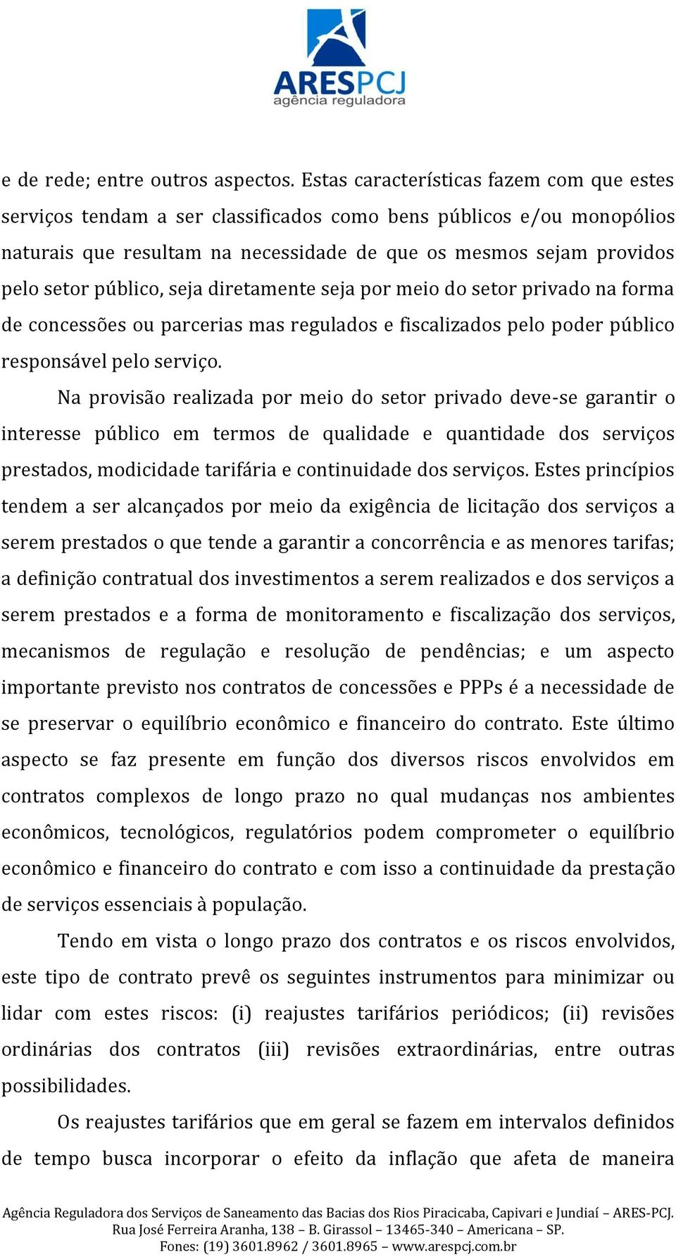 público, seja diretamente seja por meio do setor privado na forma de concessões ou parcerias mas regulados e fiscalizados pelo poder público responsável pelo serviço.