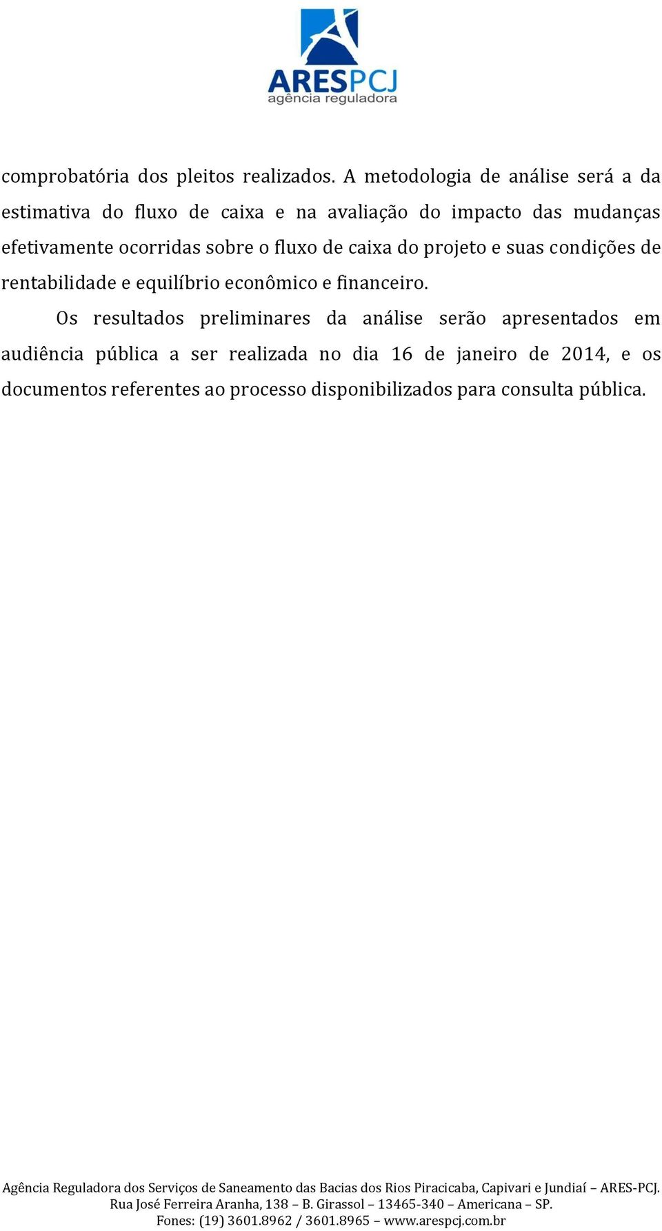 ocorridas sobre o fluxo de caixa do projeto e suas condições de rentabilidade e equilíbrio econômico e financeiro.