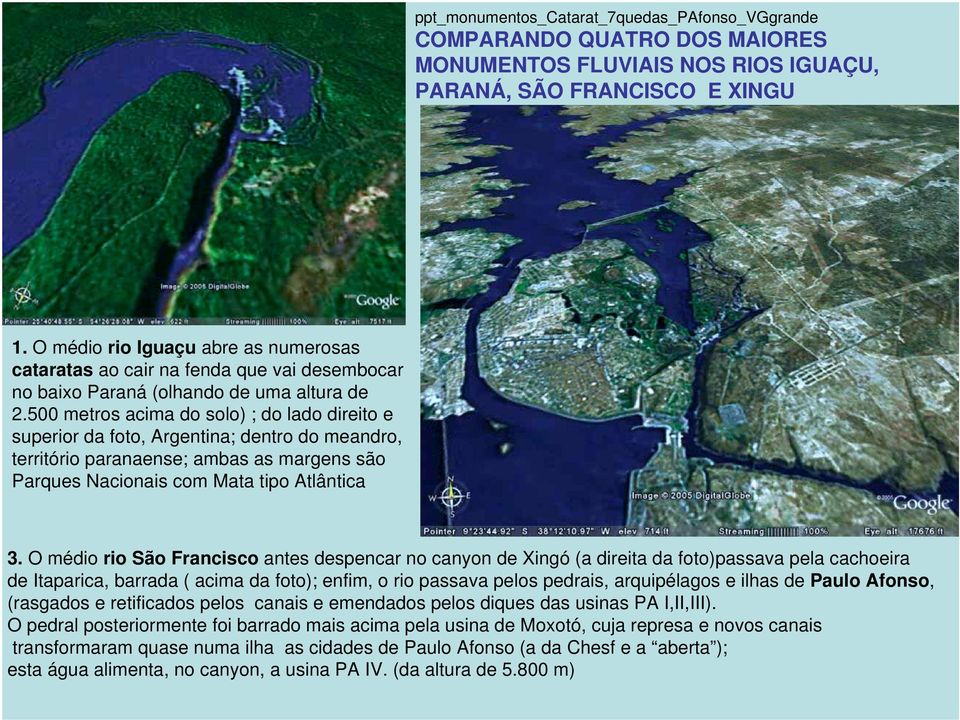 500 metros acima do solo) ; do lado direito e superior da foto, Argentina; dentro do meandro, território paranaense; ambas as margens são Parques Nacionais com Mata tipo Atlântica 3.