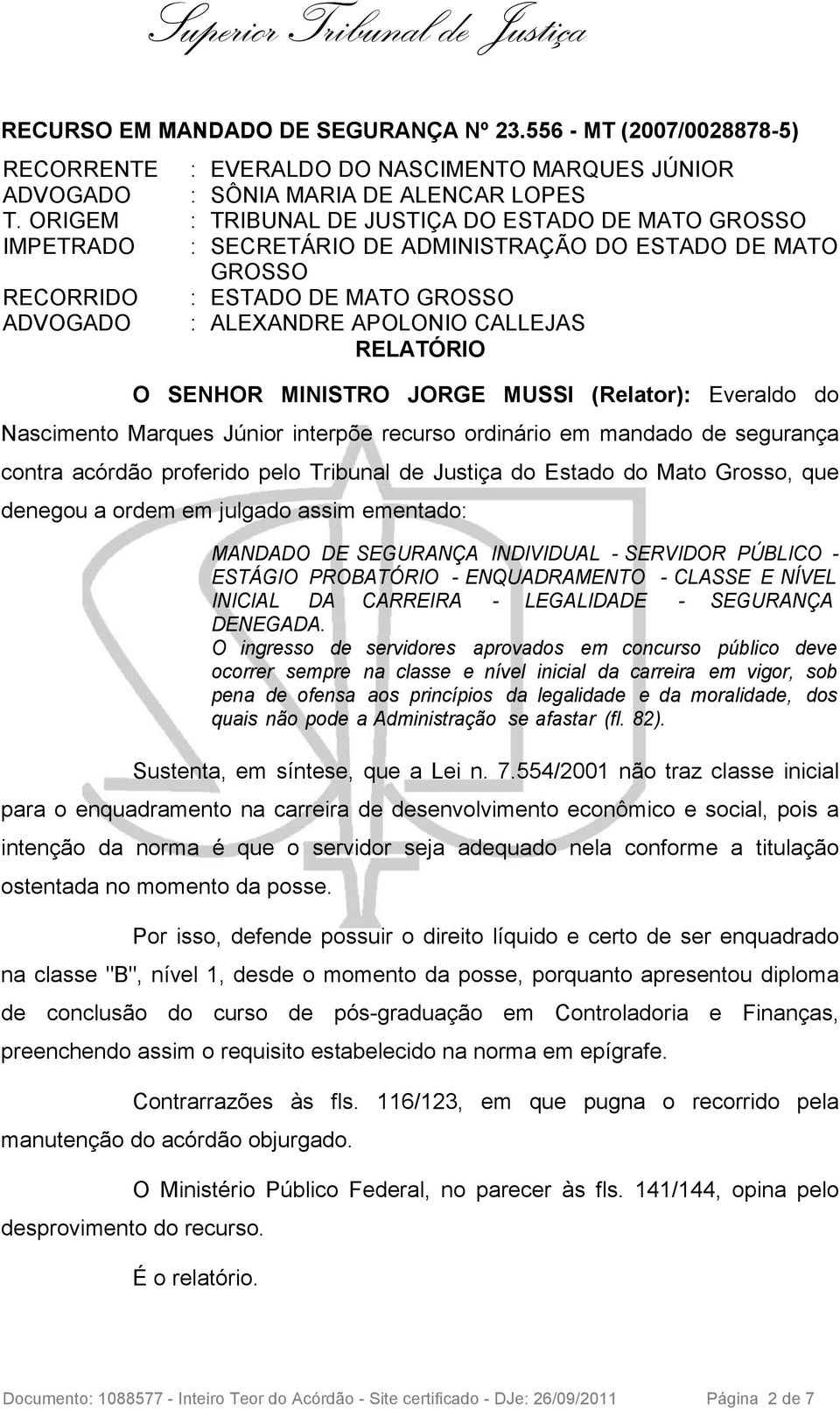 RELATÓRIO O SENHOR MINISTRO JORGE MUSSI (Relator): Everaldo do Nascimento Marques Júnior interpõe recurso ordinário em mandado de segurança contra acórdão proferido pelo Tribunal de Justiça do Estado